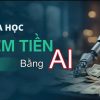 Khóa Học Kiếm Tiền Bằng AI Tại Học Viện Trí Tuệ Nhân Tạo AI Việt Nam
